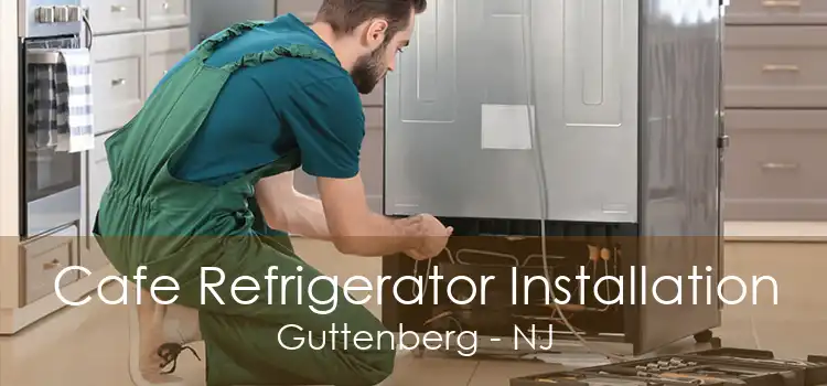 Cafe Refrigerator Installation Guttenberg - NJ